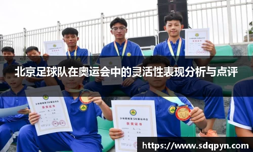 北京足球队在奥运会中的灵活性表现分析与点评